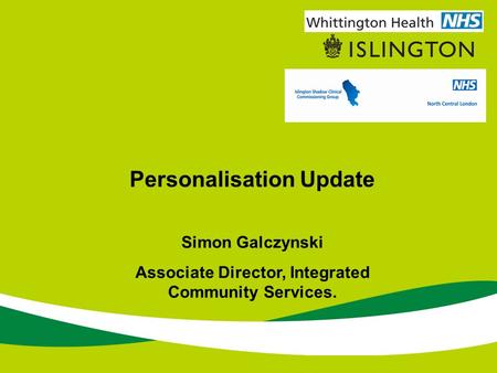 Personalisation Update Simon Galczynski Associate Director, Integrated Community Services.