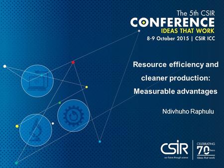 Resource efficiency and cleaner production: Measurable advantages Ndivhuho Raphulu.