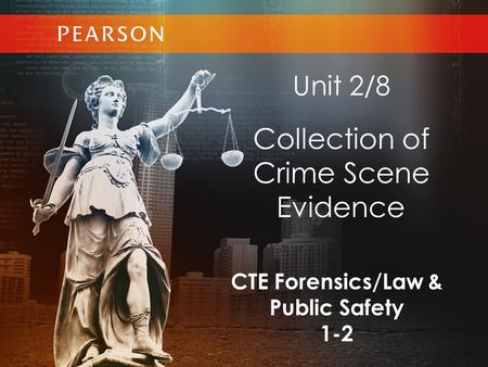 CTE Forensics/Law & Public Safety 1-2 Unit 2/8 Collection of Crime Scene Evidence.