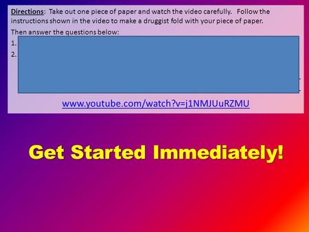 Directions: Take out one piece of paper and watch the video carefully. Follow the instructions shown in the video to make a druggist fold with your piece.