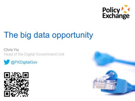 The big data opportunity Chris Yiu Head of the Digital Government