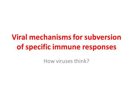 Viral mechanisms for subversion of specific immune responses How viruses think?