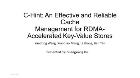 C-Hint: An Effective and Reliable Cache Management for RDMA- Accelerated Key-Value Stores Yandong Wang, Xiaoqiao Meng, Li Zhang, Jian Tan Presented by: