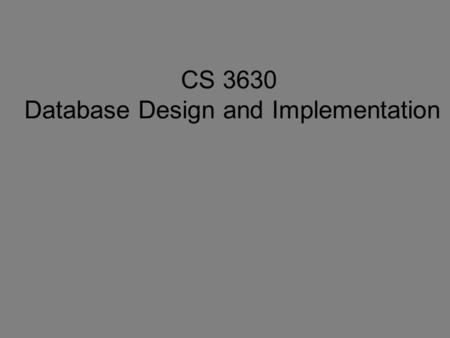 CS 3630 Database Design and Implementation. Unnormalized Form (UNF) student courses John CS363 CS334 CS323 Multi-Value attribute Common in reports 2.