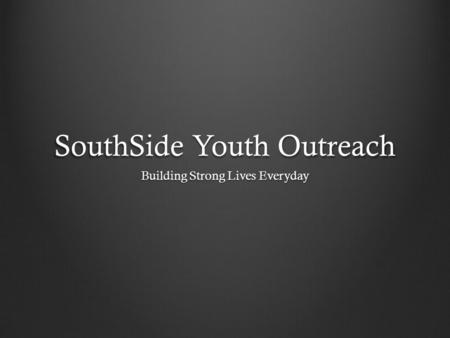 SouthSide Youth Outreach Building Strong Lives Everyday.