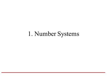 1. Number Systems. Common Number Systems SystemBaseSymbols Used by humans? Used in computers? Decimal100, 1, … 9YesNo Binary20, 1NoYes Octal80, 1, … 7No.