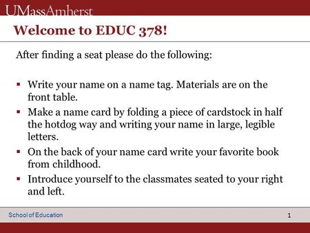 1 School of Education Welcome to EDUC 378! After finding a seat please do the following:  Write your name on a name tag. Materials are on the front table.