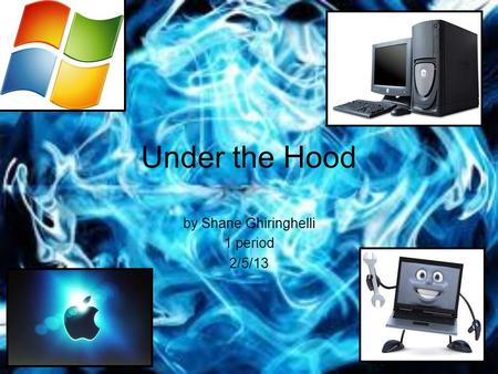 Under the Hood by Shane Ghiringhelli 1 period 2/5/13.