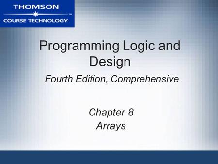 Programming Logic and Design Fourth Edition, Comprehensive Chapter 8 Arrays.