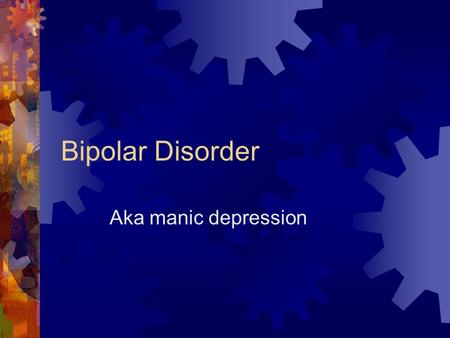 Bipolar Disorder Aka manic depression.  Definition: a treatable mood disorder marked by extreme changes in mood, thought, energy and behavior. A person’s.