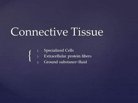 Specialized Cells Extracellular protein fibers Ground substance=fluid