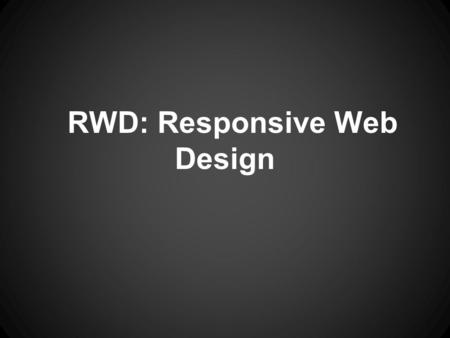 RWD: Responsive Web Design. Terms Media queries SVG Responsive Adaptive/RESS Dedicated mobile.