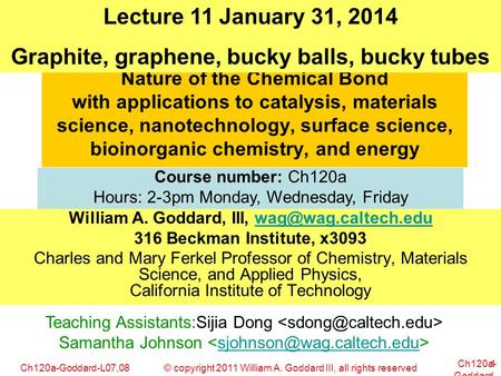 © copyright 2011 William A. Goddard III, all rights reservedCh120a-Goddard-L07,08 Ch120a- Goddard- L01 1 Nature of the Chemical Bond with applications.