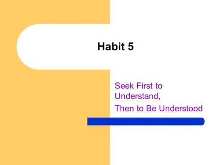 Seek First to Understand, Then to Be Understood