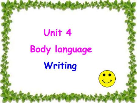 Unit 4 Body language Writing Revision: Check the homework MeaningGesture in the US Gesture in China I’m full. I ate too much. Money No, don’t do that!