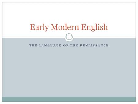 THE LANGUAGE OF THE RENAISSANCE Early Modern English.