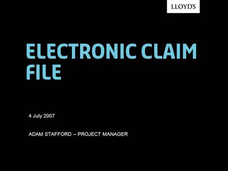 Electronic claim file 4 July 2007 ADAM STAFFORD – PROJECT MANAGER.