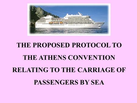 THE PROPOSED PROTOCOL TO THE ATHENS CONVENTION RELATING TO THE CARRIAGE OF PASSENGERS BY SEA.