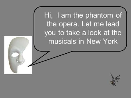 Hi, I am the phantom of the opera. Let me lead you to take a look at the musicals in New York.