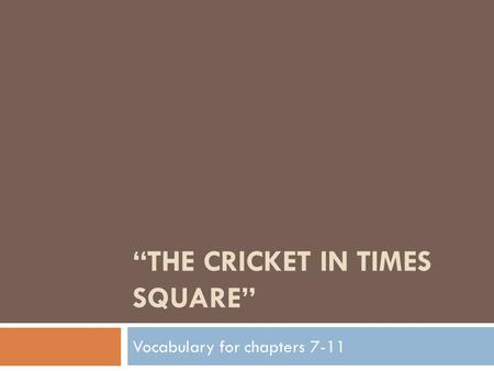 “THE CRICKET IN TIMES SQUARE” Vocabulary for chapters 7-11.