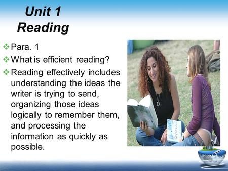 Unit 1 Reading  Para. 1  What is efficient reading?  Reading effectively includes understanding the ideas the writer is trying to send, organizing those.