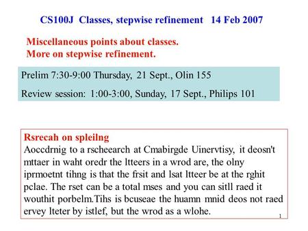 1 CS100J Classes, stepwise refinement 14 Feb 2007 Rsrecah on spleilng Aoccdrnig to a rscheearch at Cmabirgde Uinervtisy, it deosn't mttaer in waht oredr.