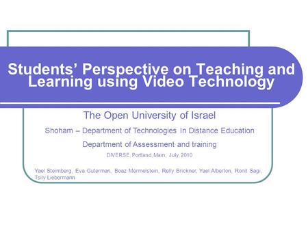 Students’ Perspective on Teaching and Learning using Video Technology The Open University of Israel Shoham – Department of Technologies In Distance Education.