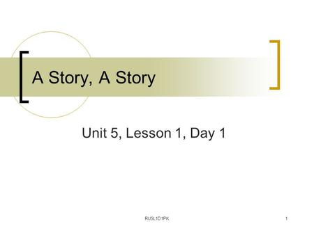 RU5L1D1PK1 A Story, A Story Unit 5, Lesson 1, Day 1.