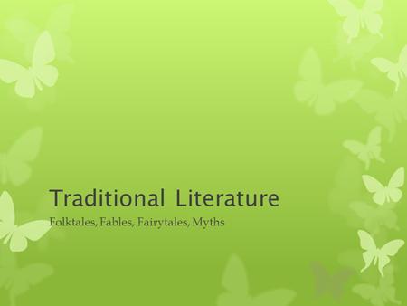 Traditional Literature Folktales, Fables, Fairytales, Myths.