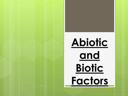 Abiotic and Biotic Factors. What are Abiotic and Biotic factors? Abiotic factors are non-living factors (environmental) which affect the survival of living.