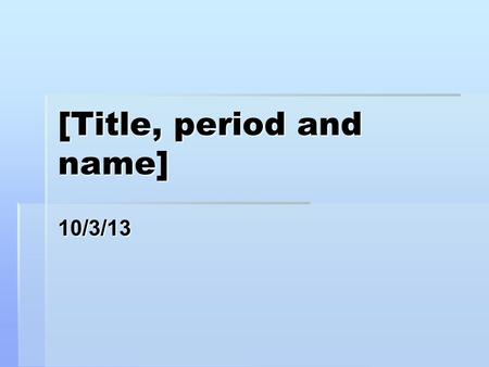 [Title, period and name] 10/3/13. Objectives  Objectives:  Part 1: Learn how to use a photogate timer and use it to determine the velocity of an object.