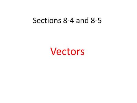 Sections 8-4 and 8-5 Vectors.