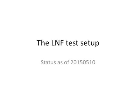 The LNF test setup Status as of 20150510. Geometry of LNF setup Top and bottom trigger counters 4 KLOE-type tracking chambers One BESIII-(COMPASS-)type.