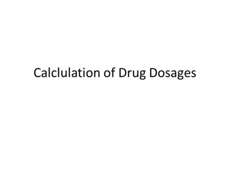 Calclulation of Drug Dosages