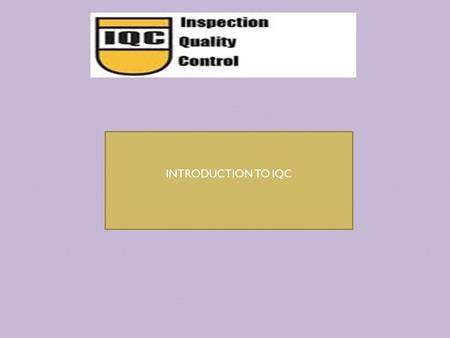 INTRODUCTION TO IQC. TOPIC CONTENTS INTRODUCTION PHYSICAL QUANTITIES MEASUREMENT BASIC METHOD OF MEASUREMENTS CLASSIFICATION OF UNITS SYSTEM OF UNITS.