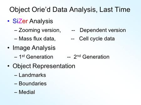 Object Orie’d Data Analysis, Last Time SiZer Analysis –Zooming version, -- Dependent version –Mass flux data, -- Cell cycle data Image Analysis –1 st Generation.