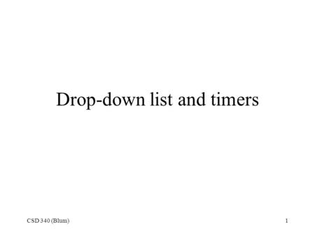 CSD 340 (Blum)1 Drop-down list and timers. CSD 340 (Blum)2 Double click on the drop-down list icon to place one on the page.