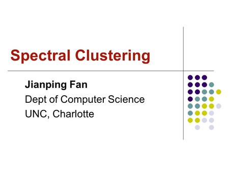 Spectral Clustering Jianping Fan Dept of Computer Science UNC, Charlotte.