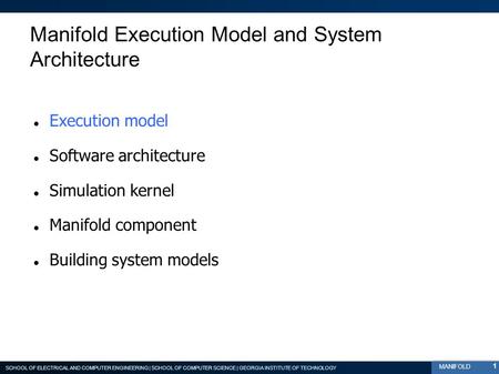 SCHOOL OF ELECTRICAL AND COMPUTER ENGINEERING | SCHOOL OF COMPUTER SCIENCE | GEORGIA INSTITUTE OF TECHNOLOGY MANIFOLD Manifold Execution Model and System.