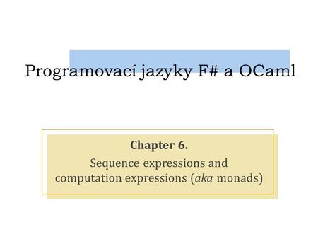 Programovací jazyky F# a OCaml Chapter 6. Sequence expressions and computation expressions (aka monads)