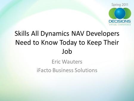 Skills All Dynamics NAV Developers Need to Know Today to Keep Their Job Eric Wauters iFacto Business Solutions.