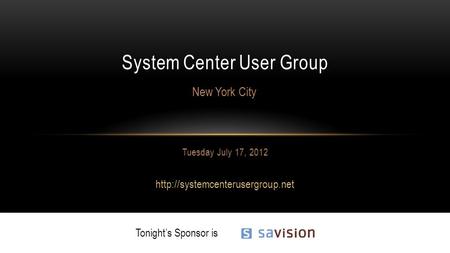 Tuesday July 17, 2012  System Center User Group New York City Tonight’s Sponsor is.