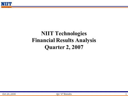 Oct 20, 2006Q2 ’07 Results1 NIIT Technologies Financial Results Analysis Quarter 2, 2007.