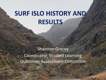 SURF ISLO HISTORY AND RESULTS Shannon Gracey Coordinator, Student Learning Outcomes Assessment Committee.