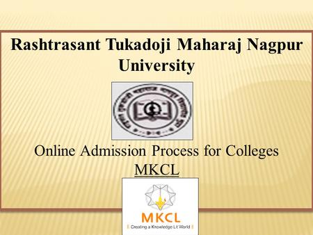 Rashtrasant Tukadoji Maharaj Nagpur University Online Admission Process for Colleges MKCL ( MKCL ) Rashtrasant Tukadoji Maharaj Nagpur University Online.