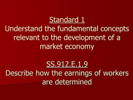 SS.912.E.1.9 Describe how the earnings of workers are determined Standard 1 Understand the fundamental concepts relevant to the development of a market.