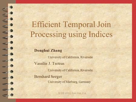 ICDE 2002, San Jose, CA Efficient Temporal Join Processing using Indices Donghui Zhang University of California, Riverside Vassilis J. Tsotras University.