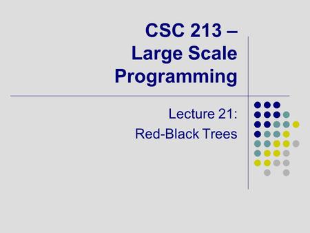 CSC 213 – Large Scale Programming Lecture 21: Red-Black Trees.