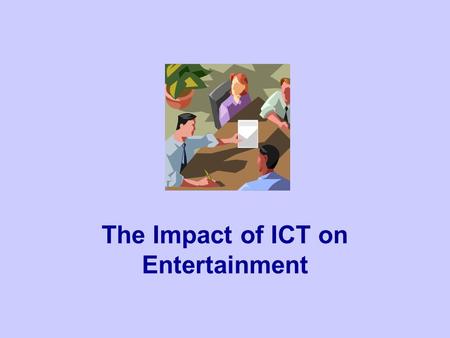 The Impact of ICT on Entertainment. The Rise of the Internet In the UK today: A third of homes have broadband internet access In these homes, 25% of “media.