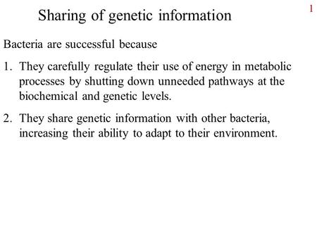 1 Sharing of genetic information Bacteria are successful because 1.They carefully regulate their use of energy in metabolic processes by shutting down.